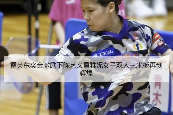 霍英东奖金激励下陈艺文昌雅妮女子双人三米板再创辉煌